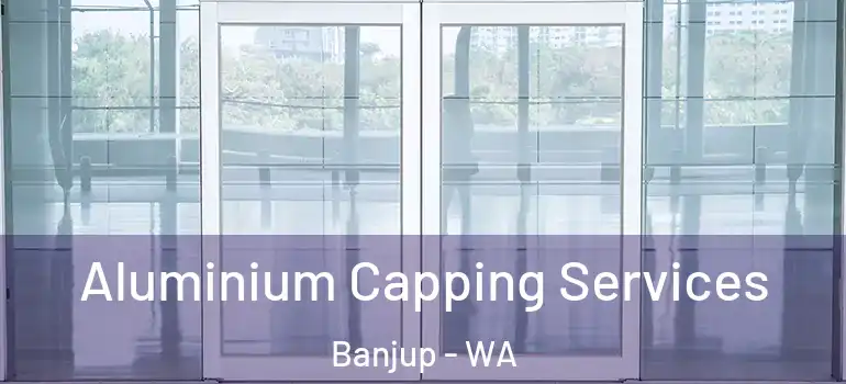  Aluminium Capping Services Banjup - WA