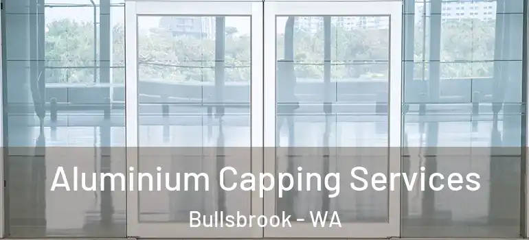  Aluminium Capping Services Bullsbrook - WA