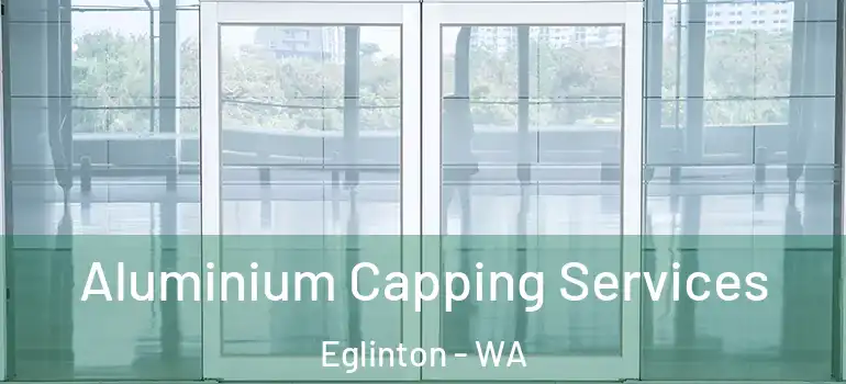 Aluminium Capping Services Eglinton - WA