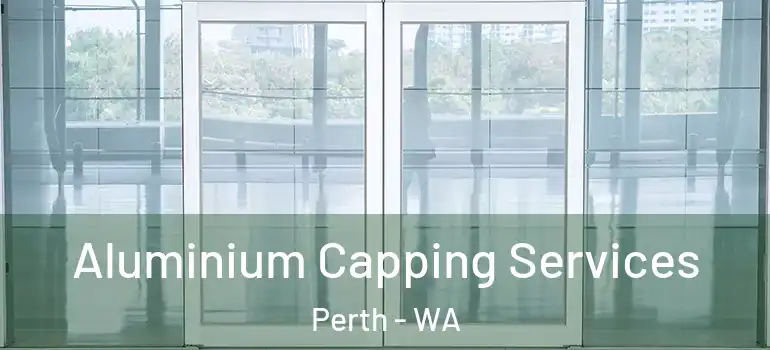 Aluminium Capping Services Perth - WA