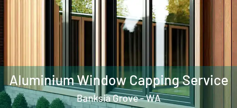 Aluminium Window Capping Service Banksia Grove - WA
