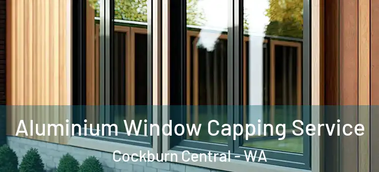 Aluminium Window Capping Service Cockburn Central - WA