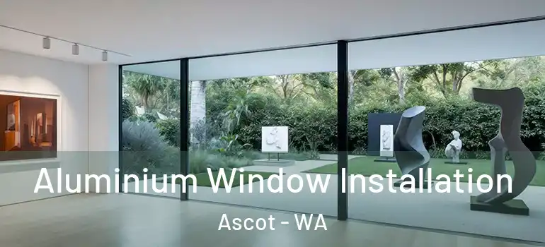 Aluminium Window Installation Ascot - WA