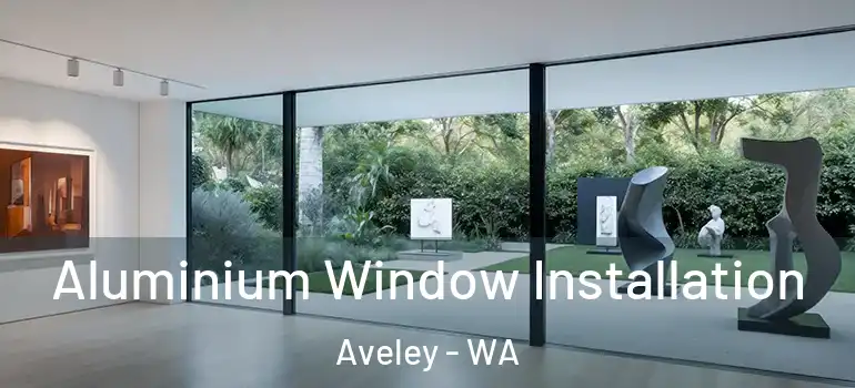  Aluminium Window Installation Aveley - WA