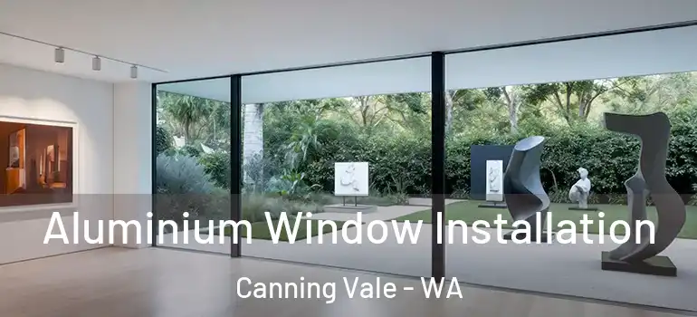 Aluminium Window Installation Canning Vale - WA