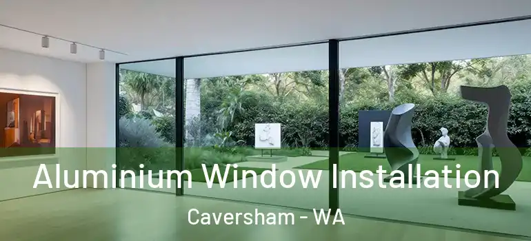 Aluminium Window Installation Caversham - WA