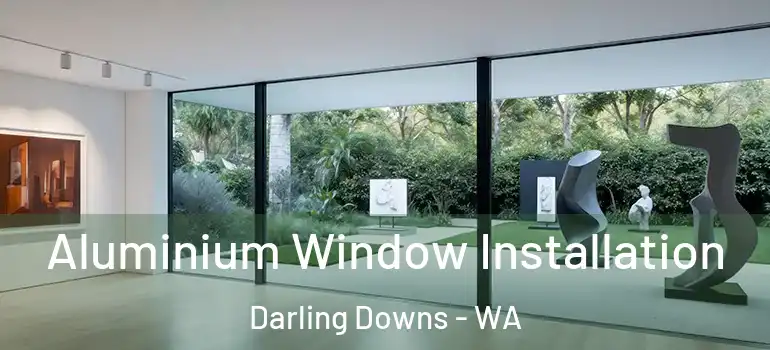 Aluminium Window Installation Darling Downs - WA