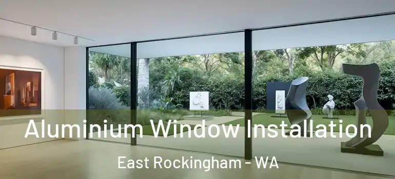 Aluminium Window Installation East Rockingham - WA