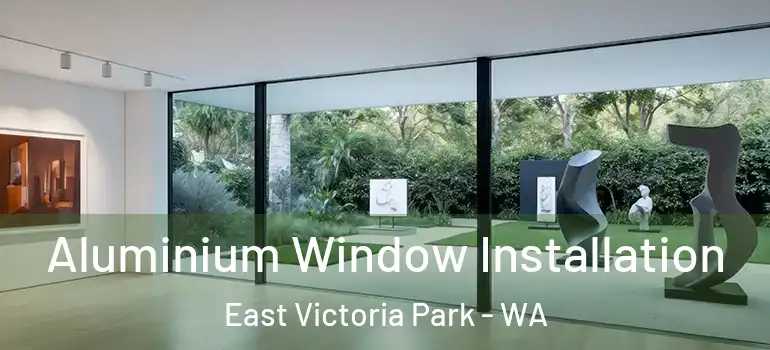 Aluminium Window Installation East Victoria Park - WA