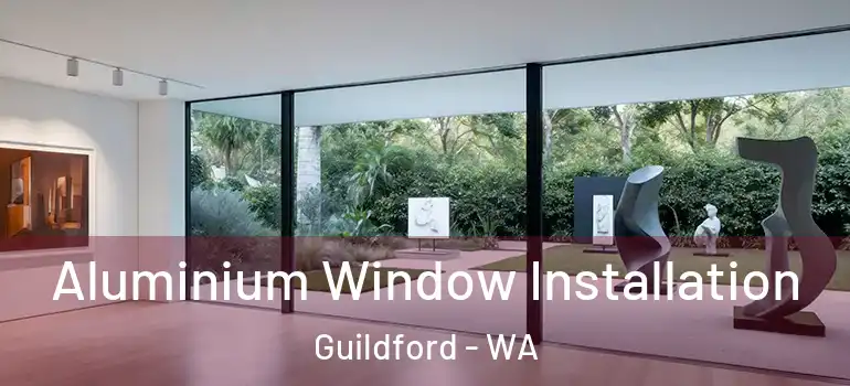 Aluminium Window Installation Guildford - WA