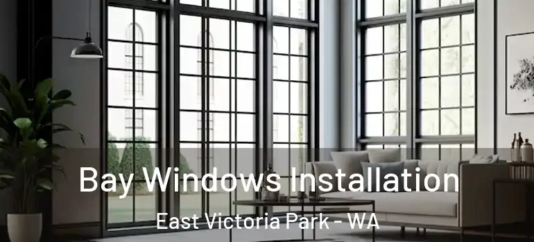 Bay Windows Installation East Victoria Park - WA