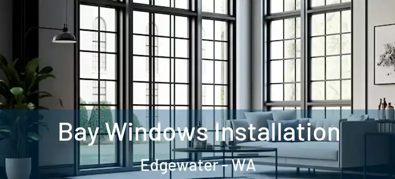 Bay Windows Installation Edgewater - WA