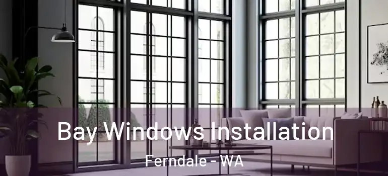  Bay Windows Installation Ferndale - WA