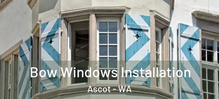  Bow Windows Installation Ascot - WA