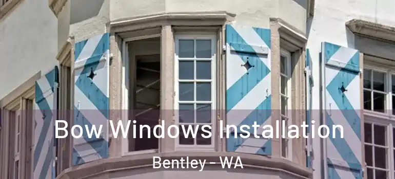 Bow Windows Installation Bentley - WA