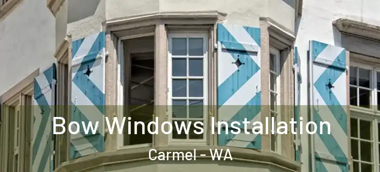  Bow Windows Installation Carmel - WA
