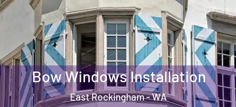  Bow Windows Installation East Rockingham - WA