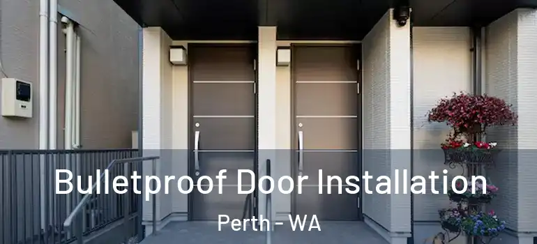  Bulletproof Door Installation Perth - WA