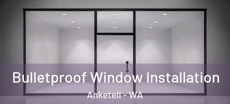 Bulletproof Window Installation Anketell - WA
