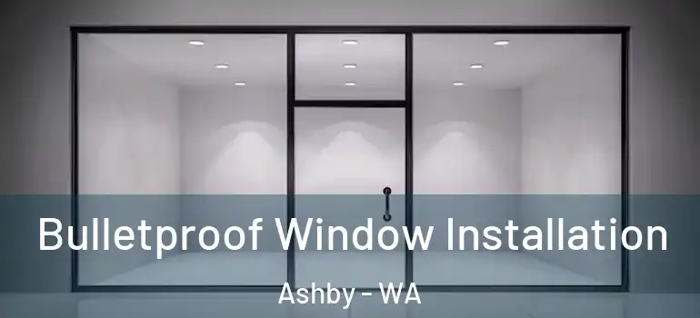 Bulletproof Window Installation Ashby - WA