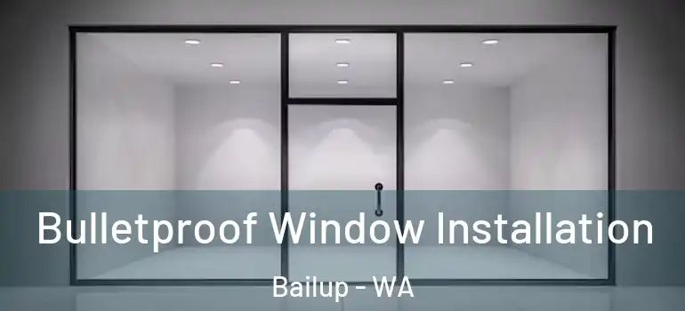 Bulletproof Window Installation Bailup - WA