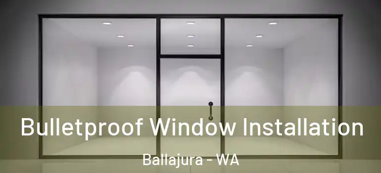 Bulletproof Window Installation Ballajura - WA