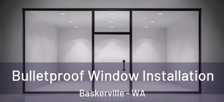 Bulletproof Window Installation Baskerville - WA