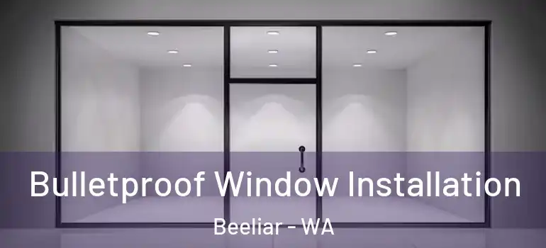 Bulletproof Window Installation Beeliar - WA