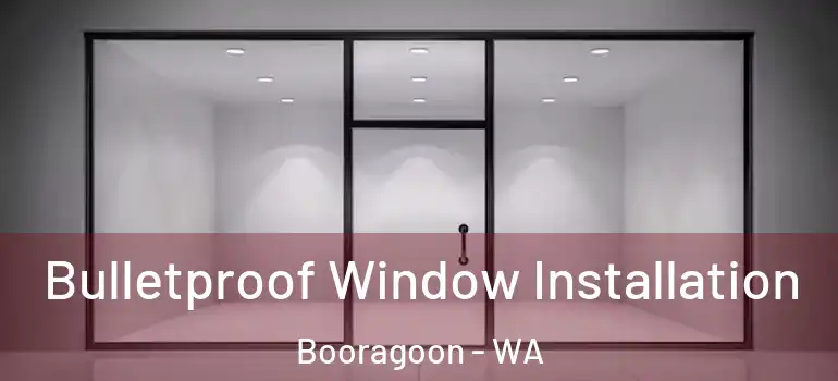 Bulletproof Window Installation Booragoon - WA