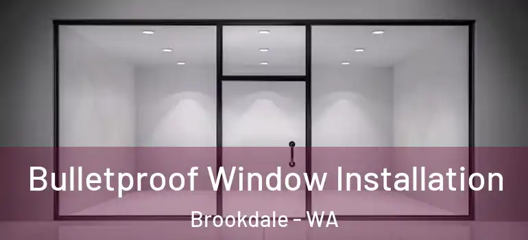 Bulletproof Window Installation Brookdale - WA