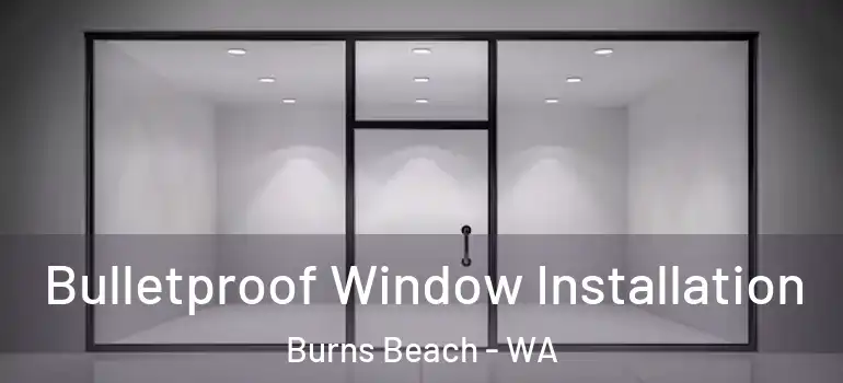 Bulletproof Window Installation Burns Beach - WA