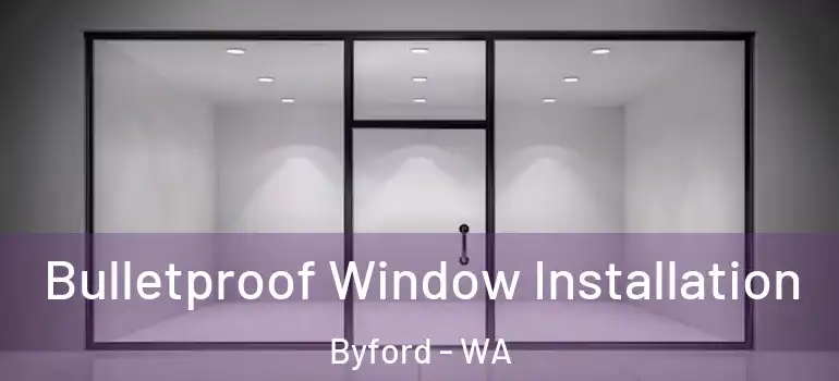 Bulletproof Window Installation Byford - WA
