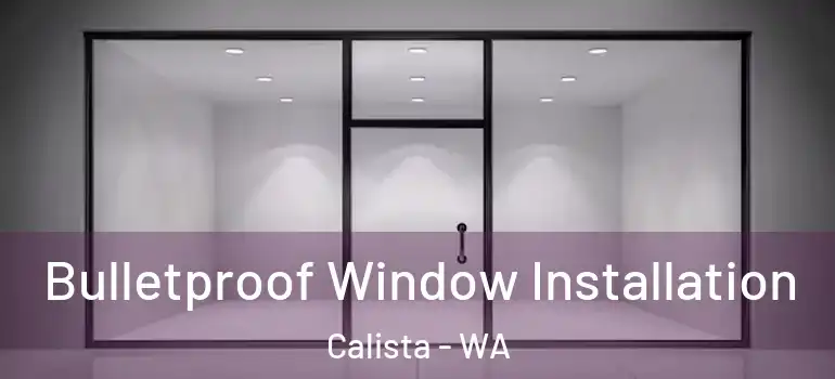 Bulletproof Window Installation Calista - WA