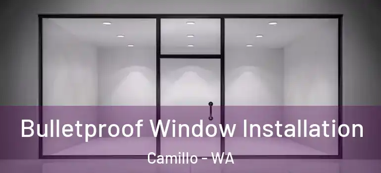 Bulletproof Window Installation Camillo - WA