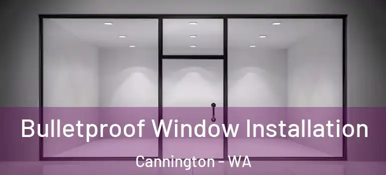 Bulletproof Window Installation Cannington - WA