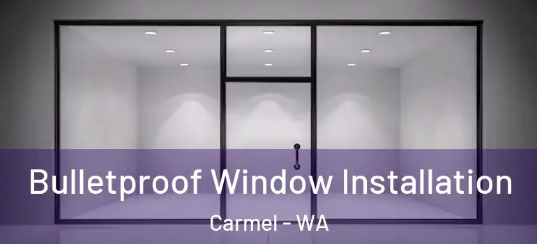 Bulletproof Window Installation Carmel - WA