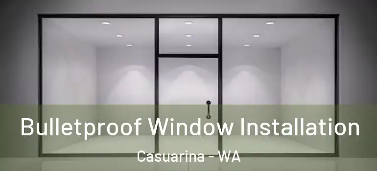 Bulletproof Window Installation Casuarina - WA