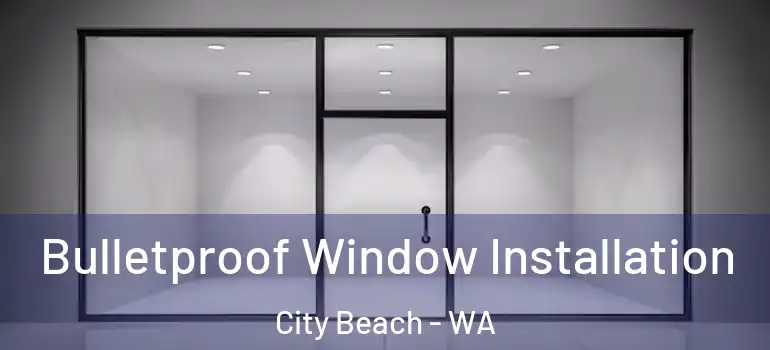 Bulletproof Window Installation City Beach - WA