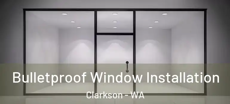  Bulletproof Window Installation Clarkson - WA