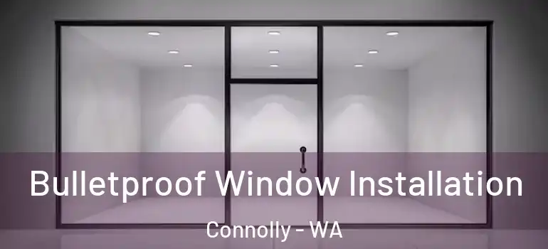 Bulletproof Window Installation Connolly - WA
