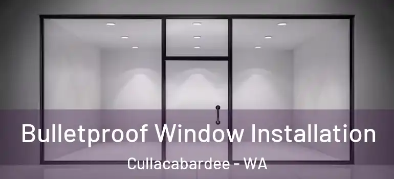 Bulletproof Window Installation Cullacabardee - WA