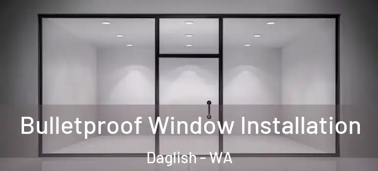 Bulletproof Window Installation Daglish - WA