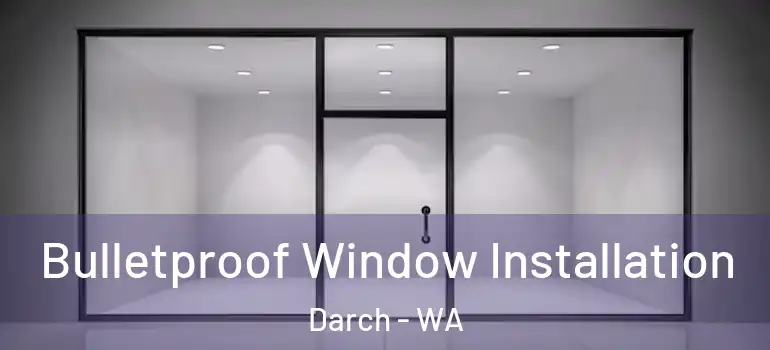 Bulletproof Window Installation Darch - WA