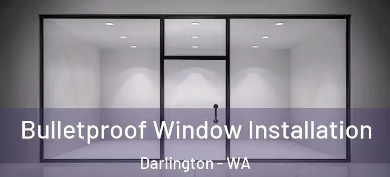  Bulletproof Window Installation Darlington - WA