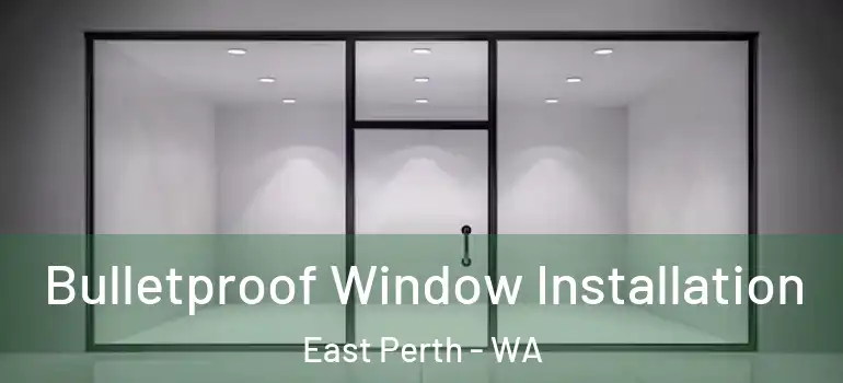 Bulletproof Window Installation East Perth - WA
