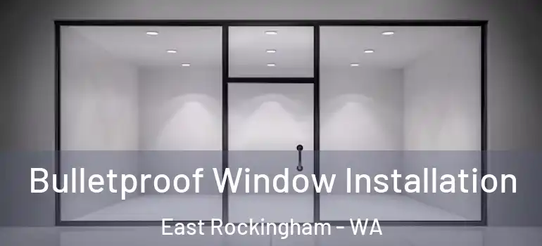 Bulletproof Window Installation East Rockingham - WA