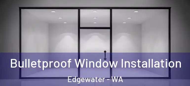 Bulletproof Window Installation Edgewater - WA