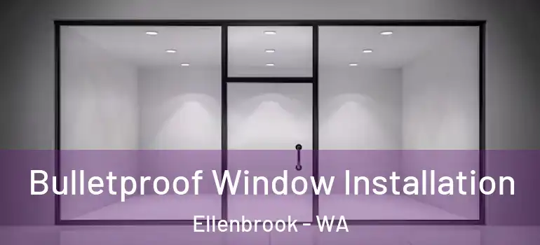 Bulletproof Window Installation Ellenbrook - WA