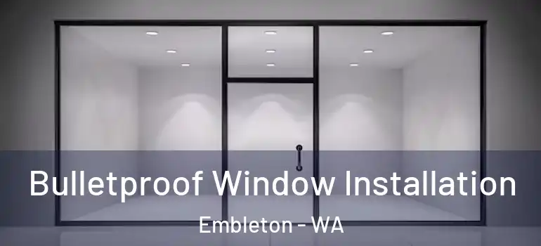 Bulletproof Window Installation Embleton - WA