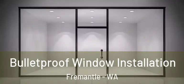 Bulletproof Window Installation Fremantle - WA